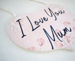 I Love You Mum Hanging Wooden Heart Plaque