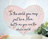 Mum You are the World to me. Hanging Wood Plaque.